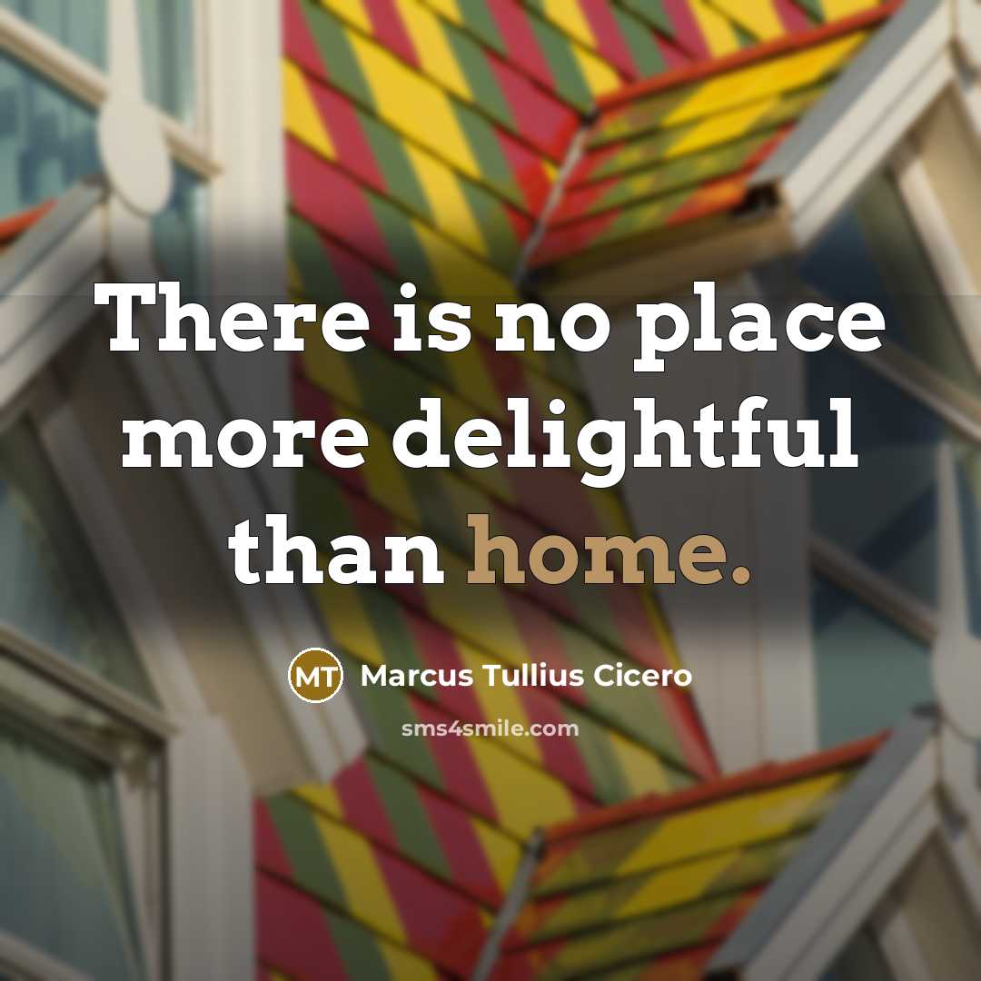 “There is no place more delightful than home.…” quote by Marcus Tullius Cicero