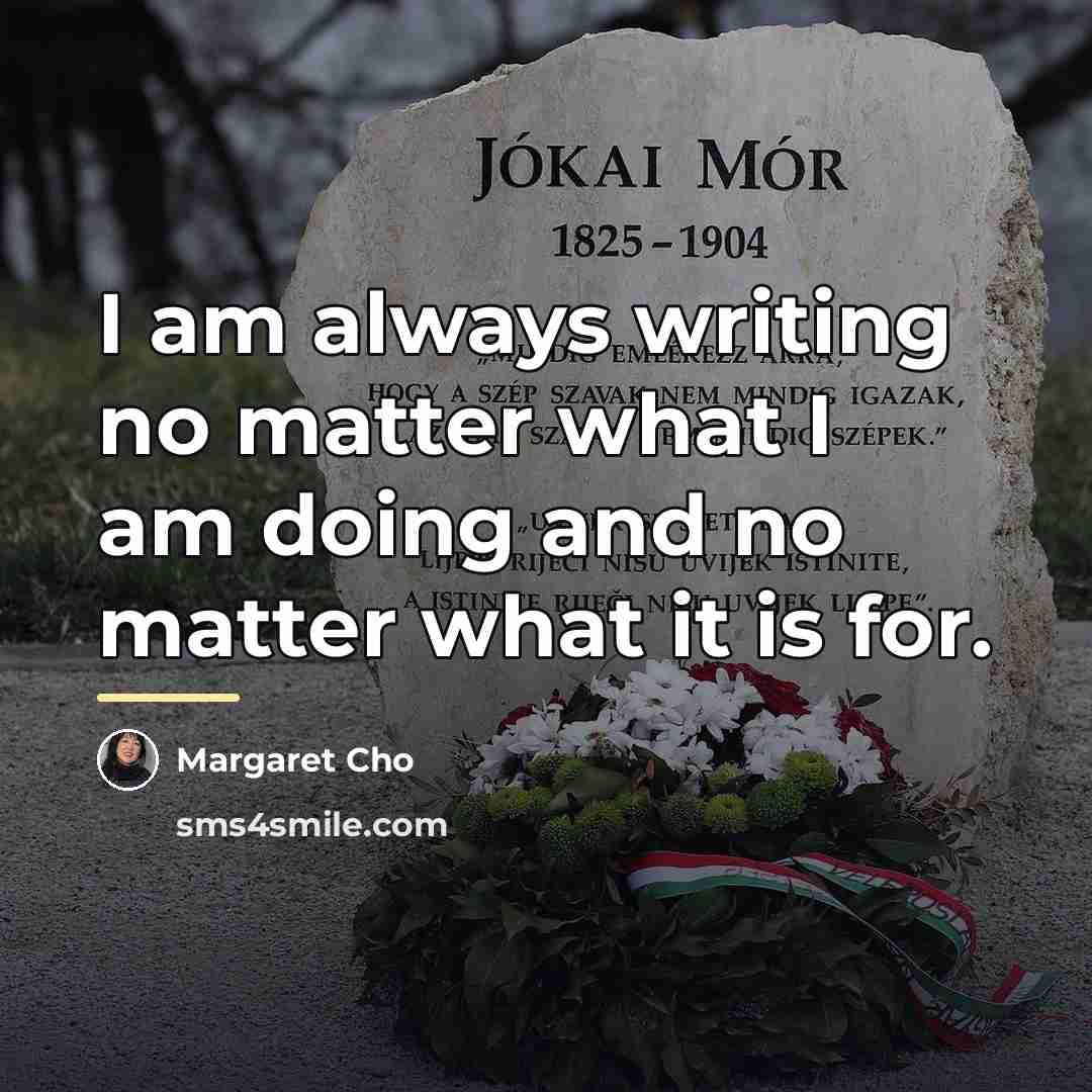 “I am always writing no matter what I am doing…” quote by Margaret Cho