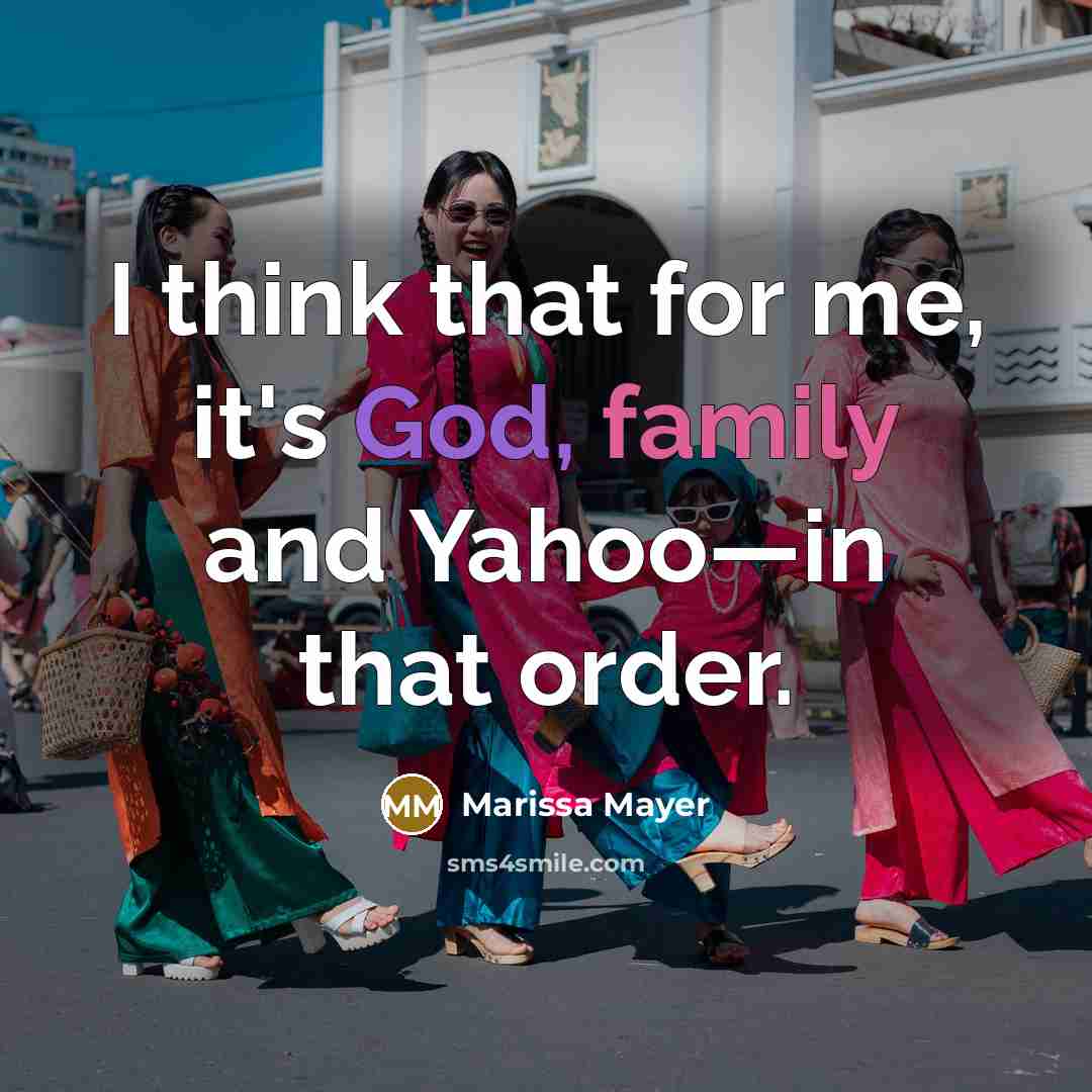 “I think that for me, it's God, family and Yahoo—in…” quote by Marissa Mayer