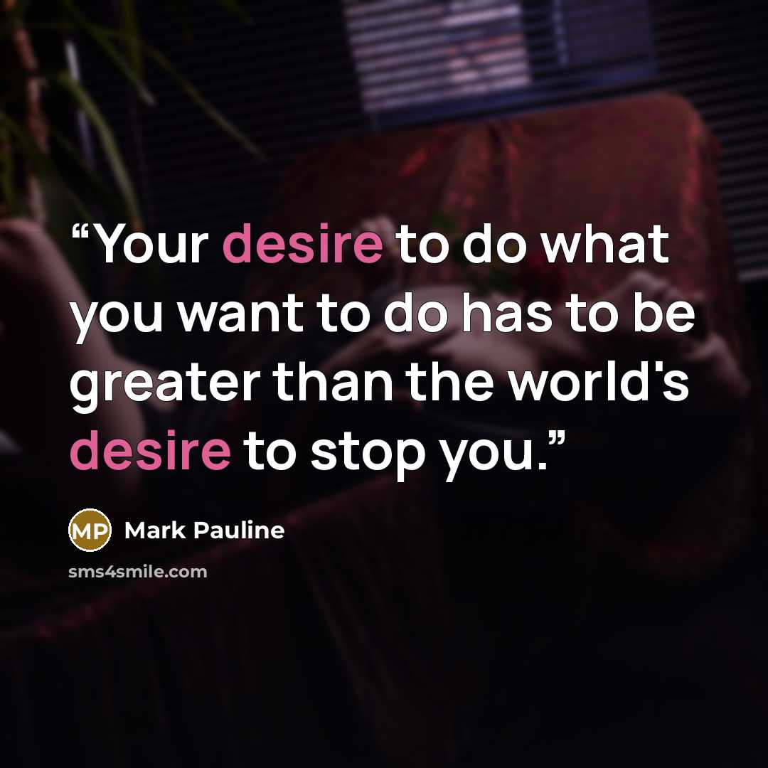 “Your desire to do what you want to do has to be greater than the world's desire to stop you.” quote by Mark Pauline