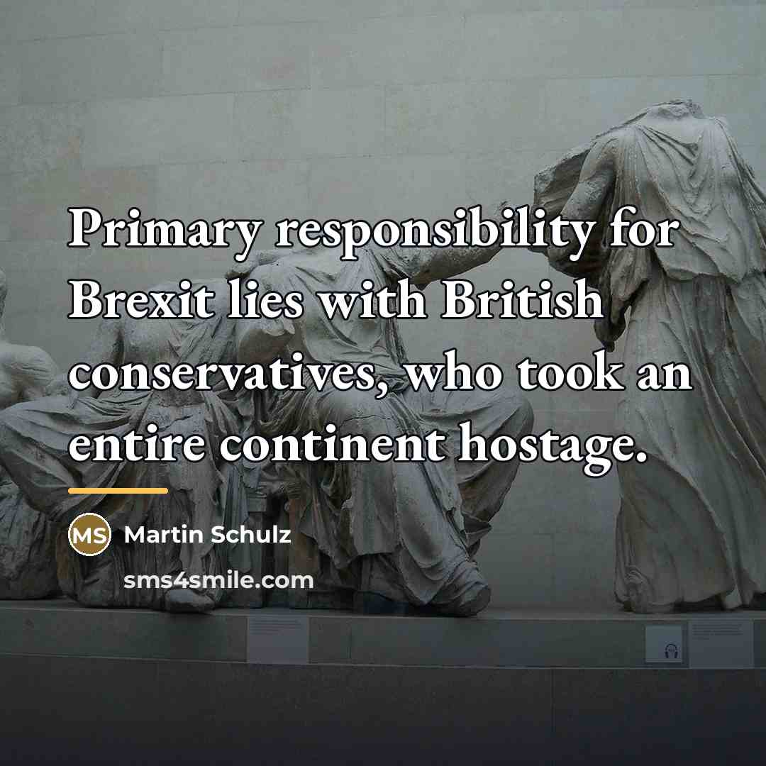 “Primary responsibility for Brexit lies with British conservatives, who took…” quote by Martin Schulz