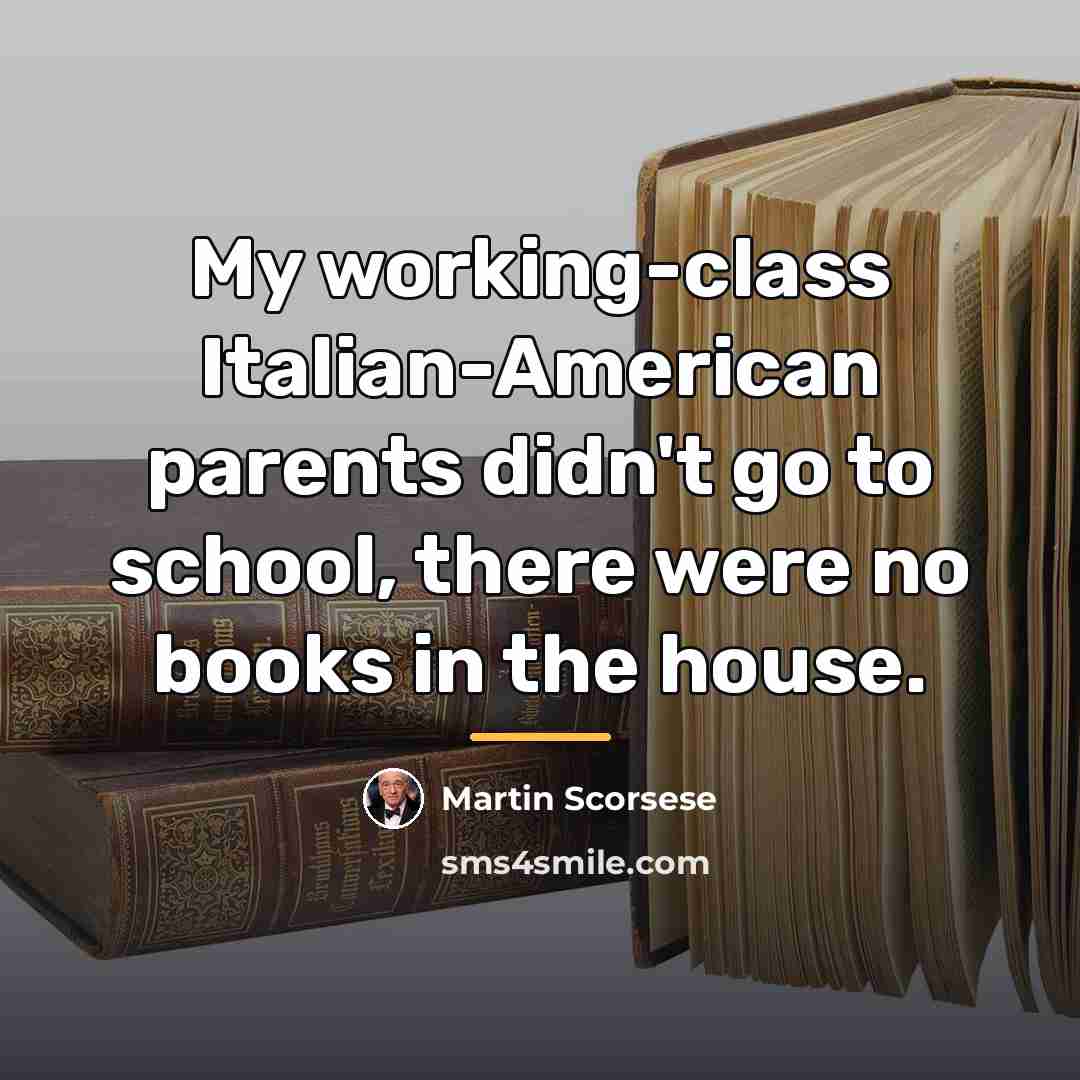 “My working-class Italian-American parents didn't go to school, there were…” quote by Martin Scorsese