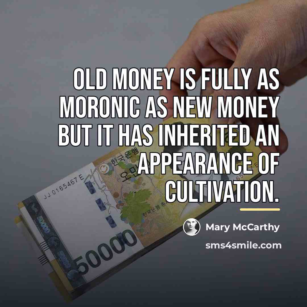 “Old money is fully as moronic as new money but…” quote by Mary McCarthy