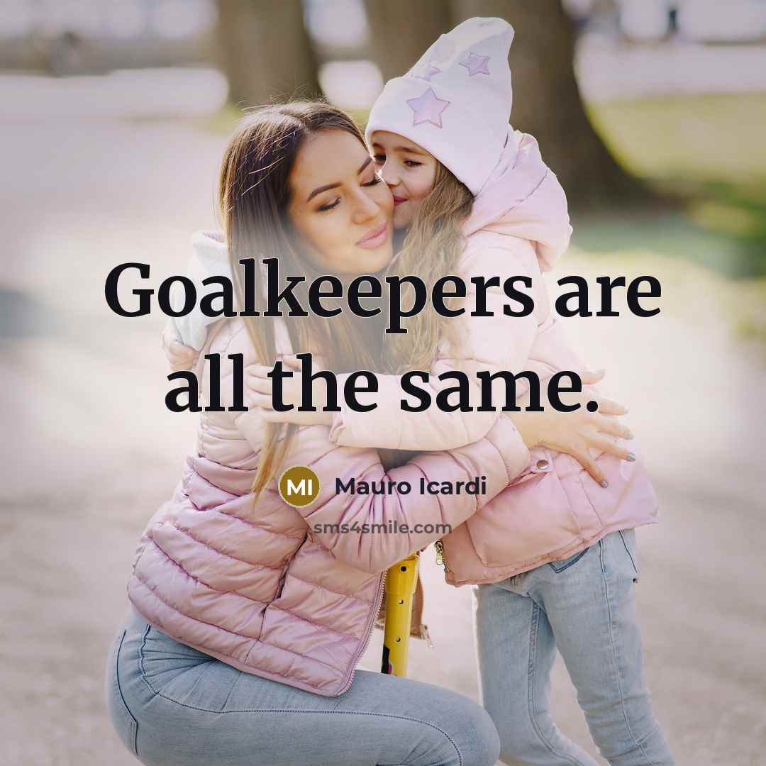 “Goalkeepers are all the same.…” quote by Mauro Icardi
