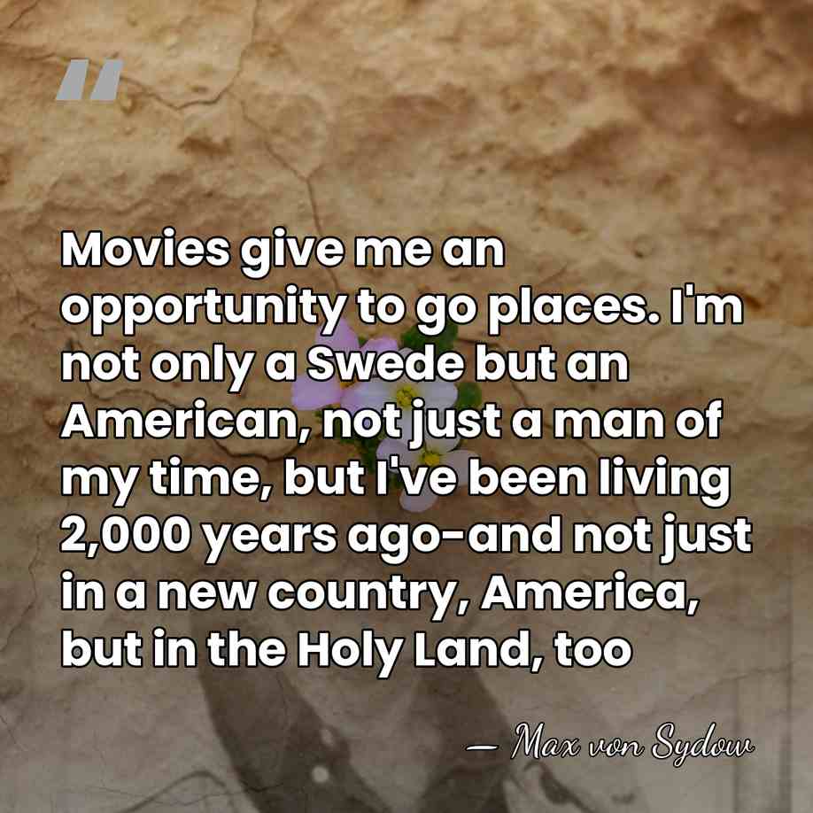 Movies give me an opportunity to go places. I'm not only a&hellip; - Max von Sydow