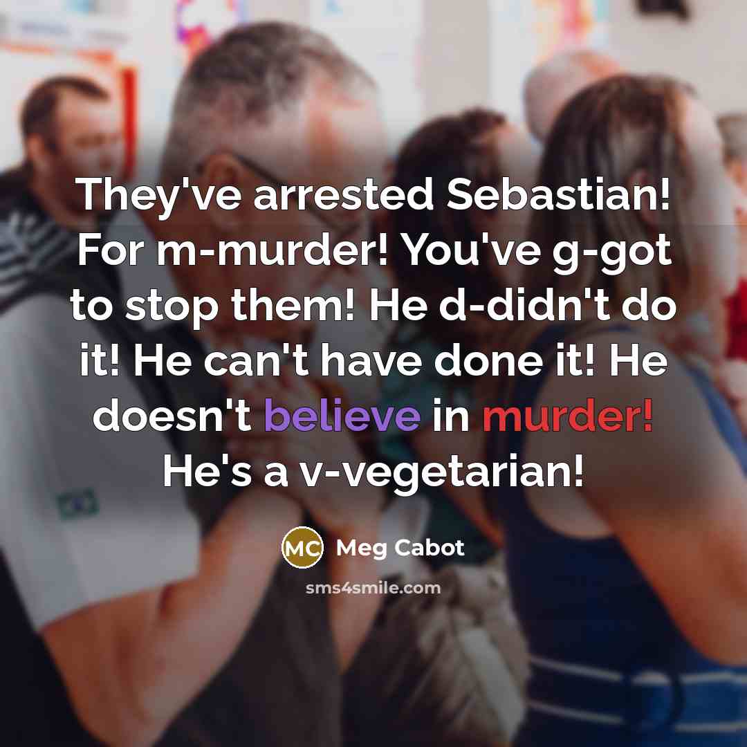 “They've arrested Sebastian! For m-murder! You've g-got to stop them!…” quote by Meg Cabot