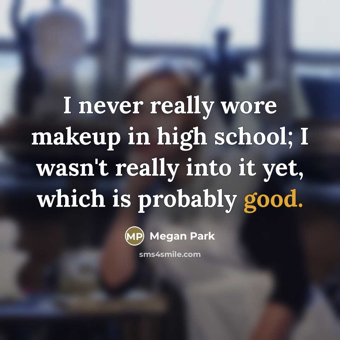 “I never really wore makeup in high school; I wasn't…” quote by Megan Park
