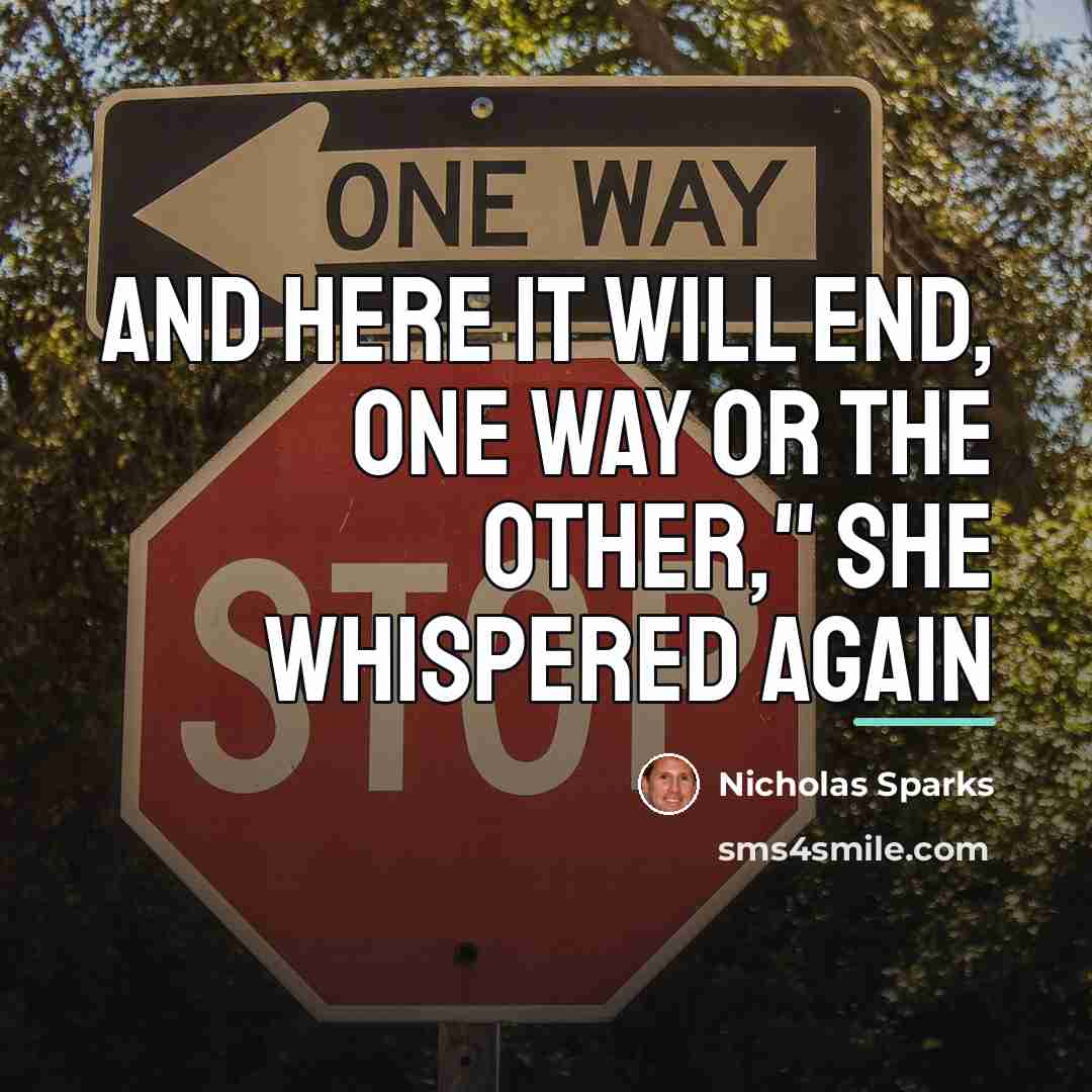 “And here it will end, one way or the other,"…” quote by Nicholas Sparks