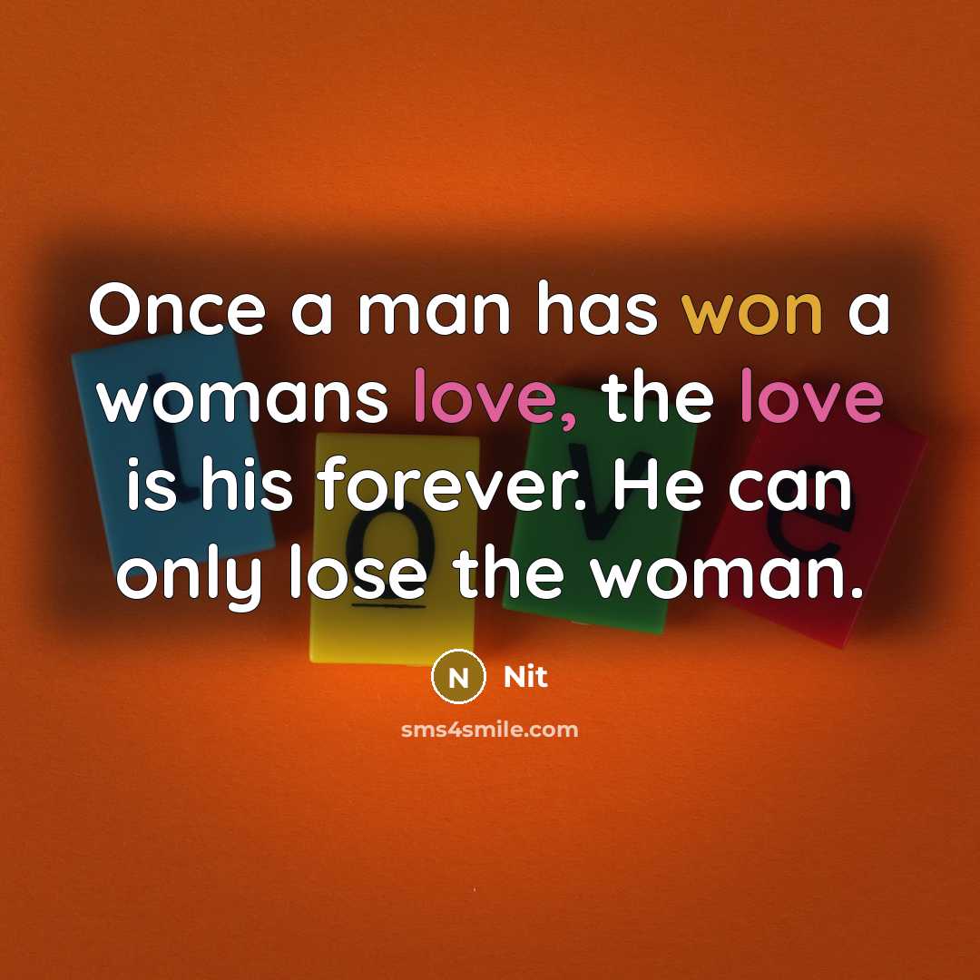 “Once a man has won a womans love, the love is his forever. He can only lose the woman.” quote by Nit