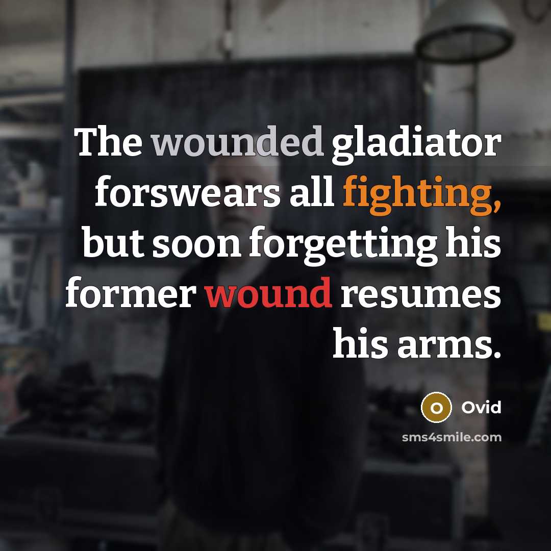 “The wounded gladiator forswears all fighting, but soon forgetting his…” quote by Ovid