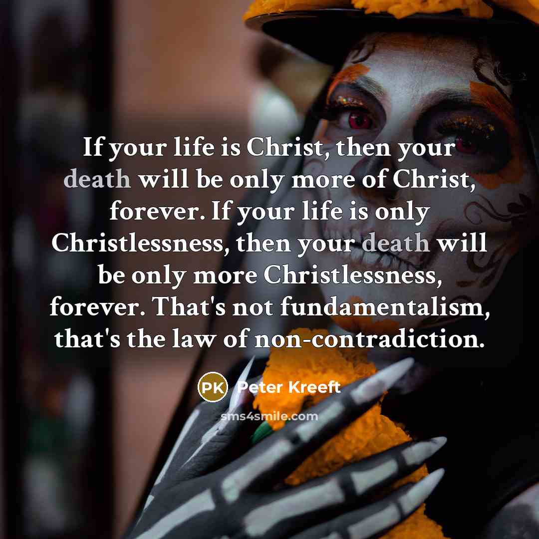 “If your life is Christ, then your death will be…” quote by Peter Kreeft