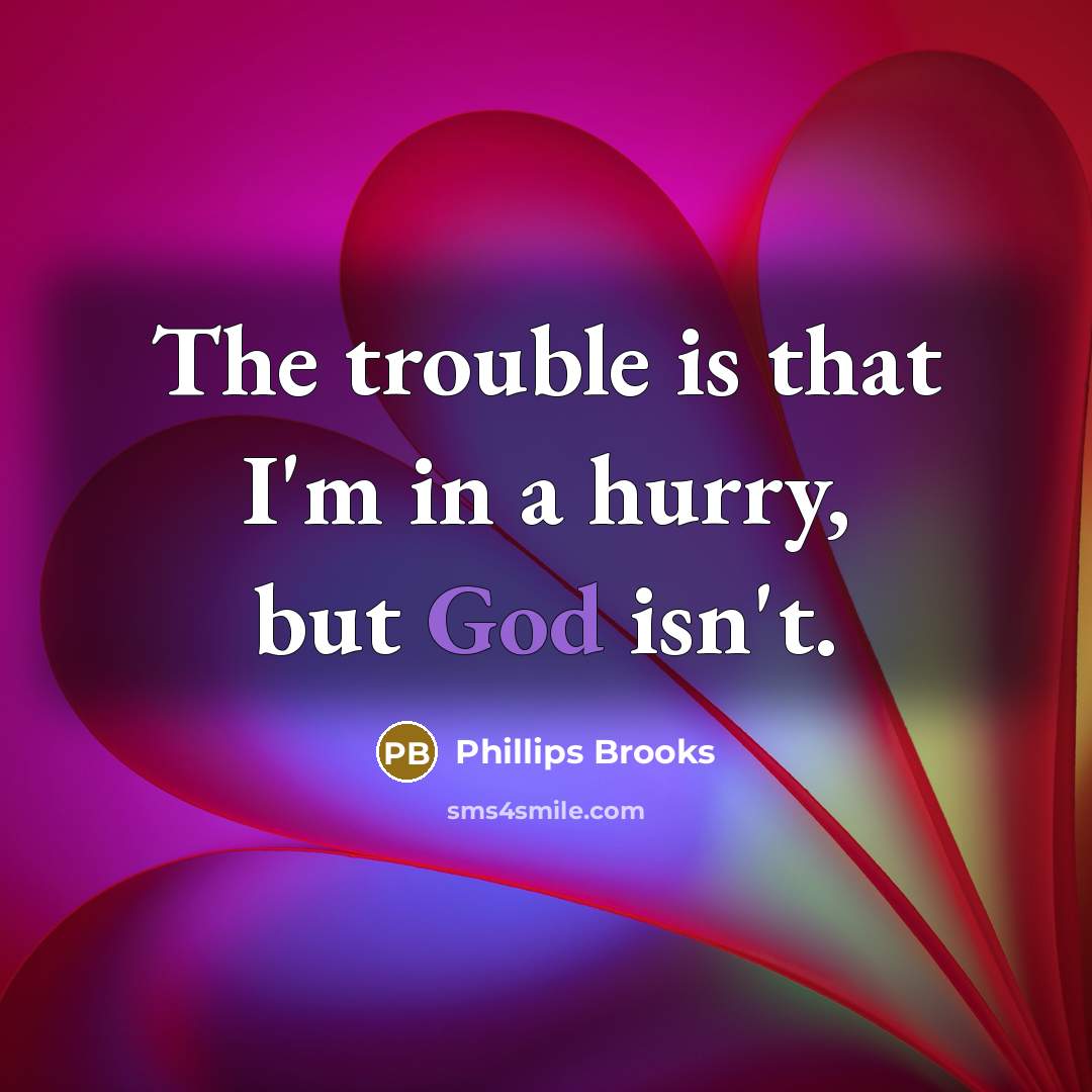 “The trouble is that I'm in a hurry, but God…” quote by Phillips Brooks