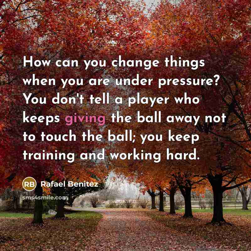 “How can you change things when you are under pressure?…” quote by Rafael Benitez