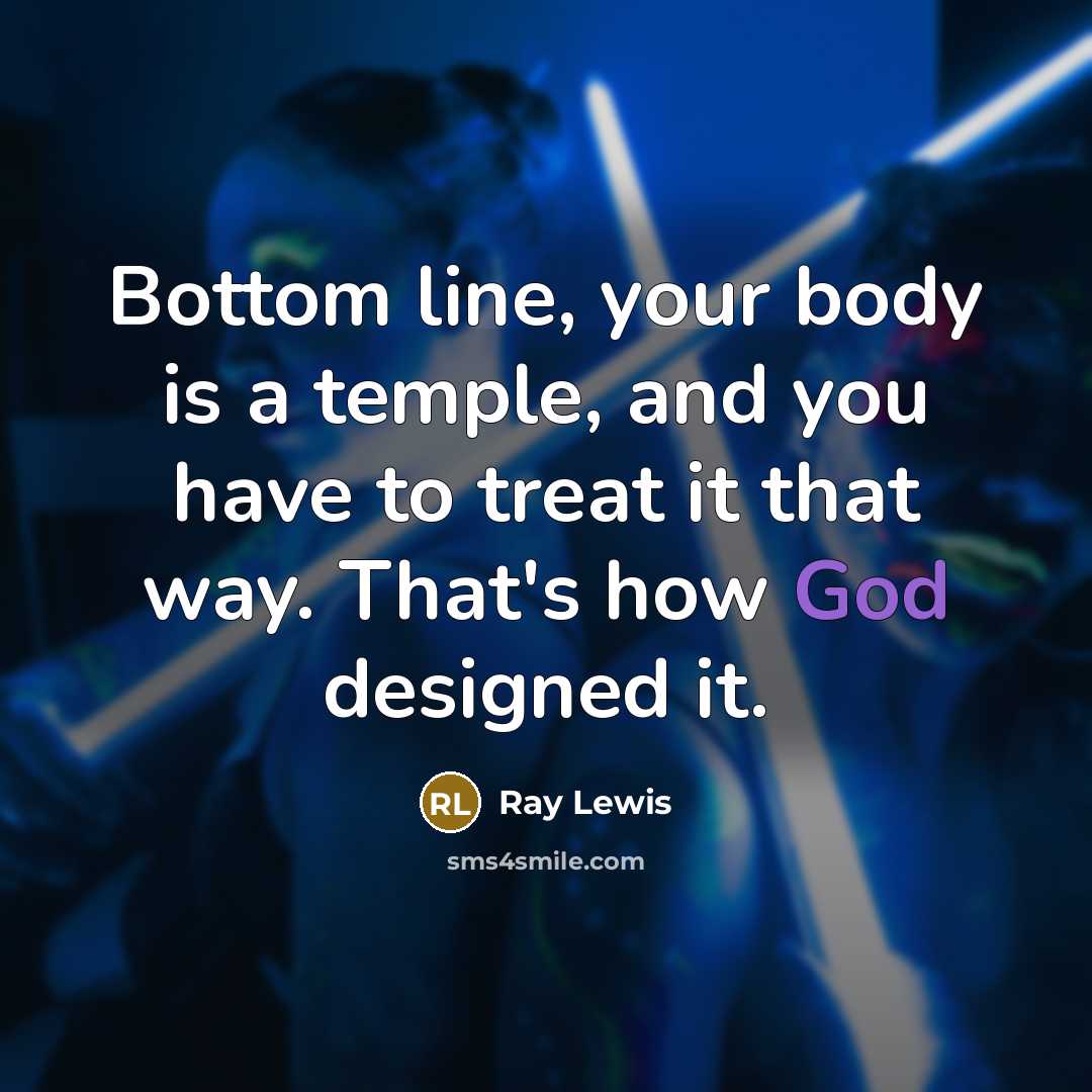“Bottom line, your body is a temple, and you have…” quote by Ray Lewis