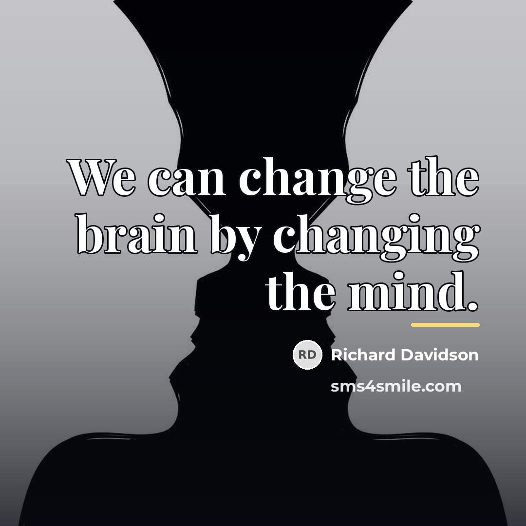 “We can change the brain by changing the mind.…” quote by Richard Davidson