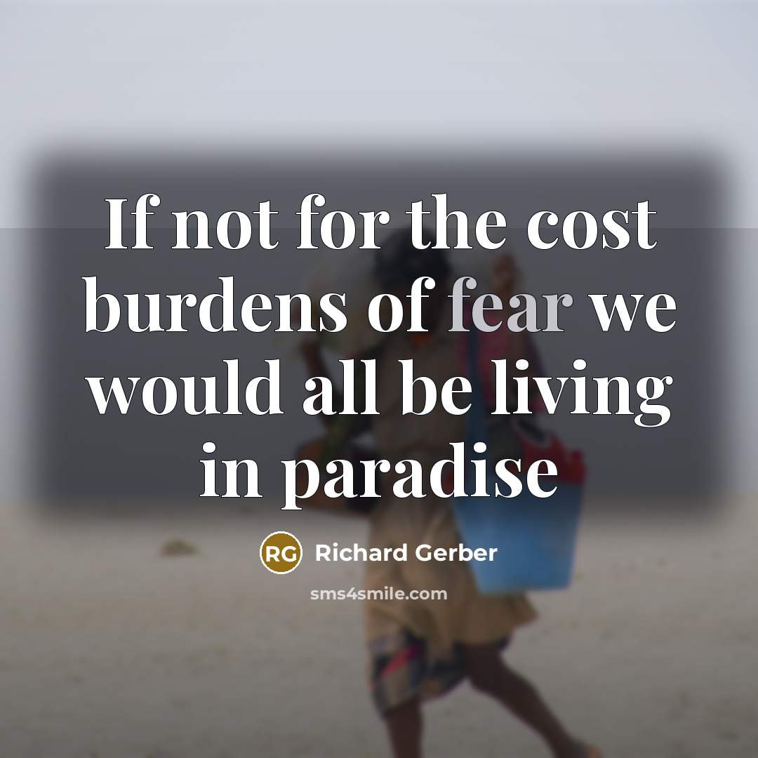 “If not for the cost burdens of fear we would…” quote by Richard Gerber