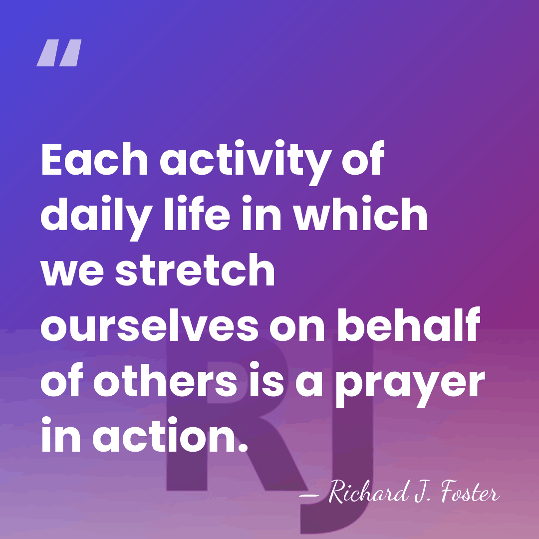 Each activity of daily life in which we stretch ourselves on behalf&hellip; - Richard J. Foster