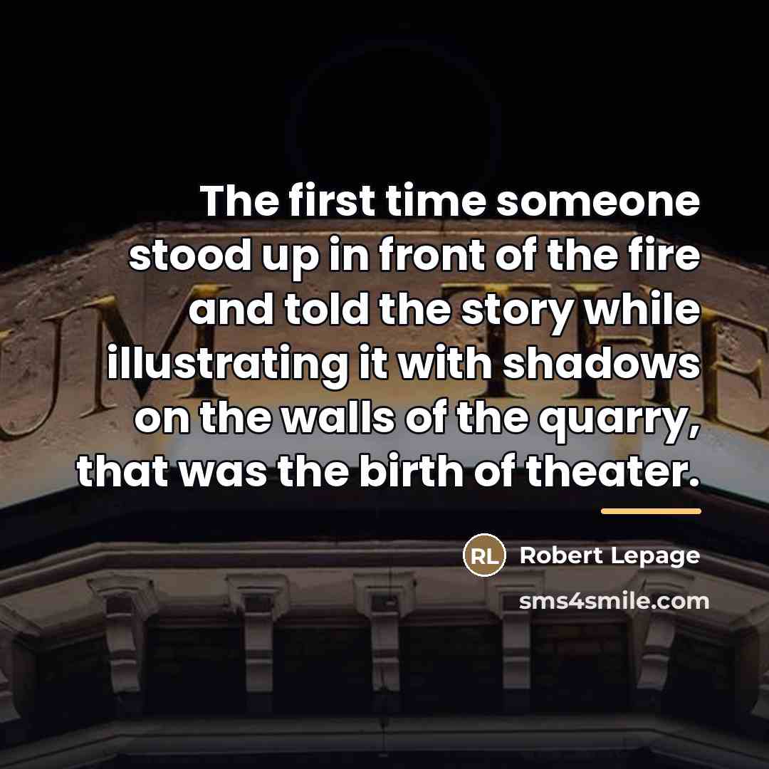 “The first time someone stood up in front of the…” quote by Robert Lepage