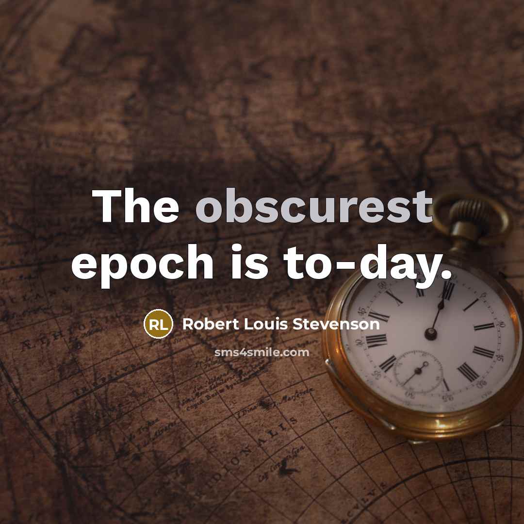 “The obscurest epoch is to-day.…” quote by Robert Louis Stevenson