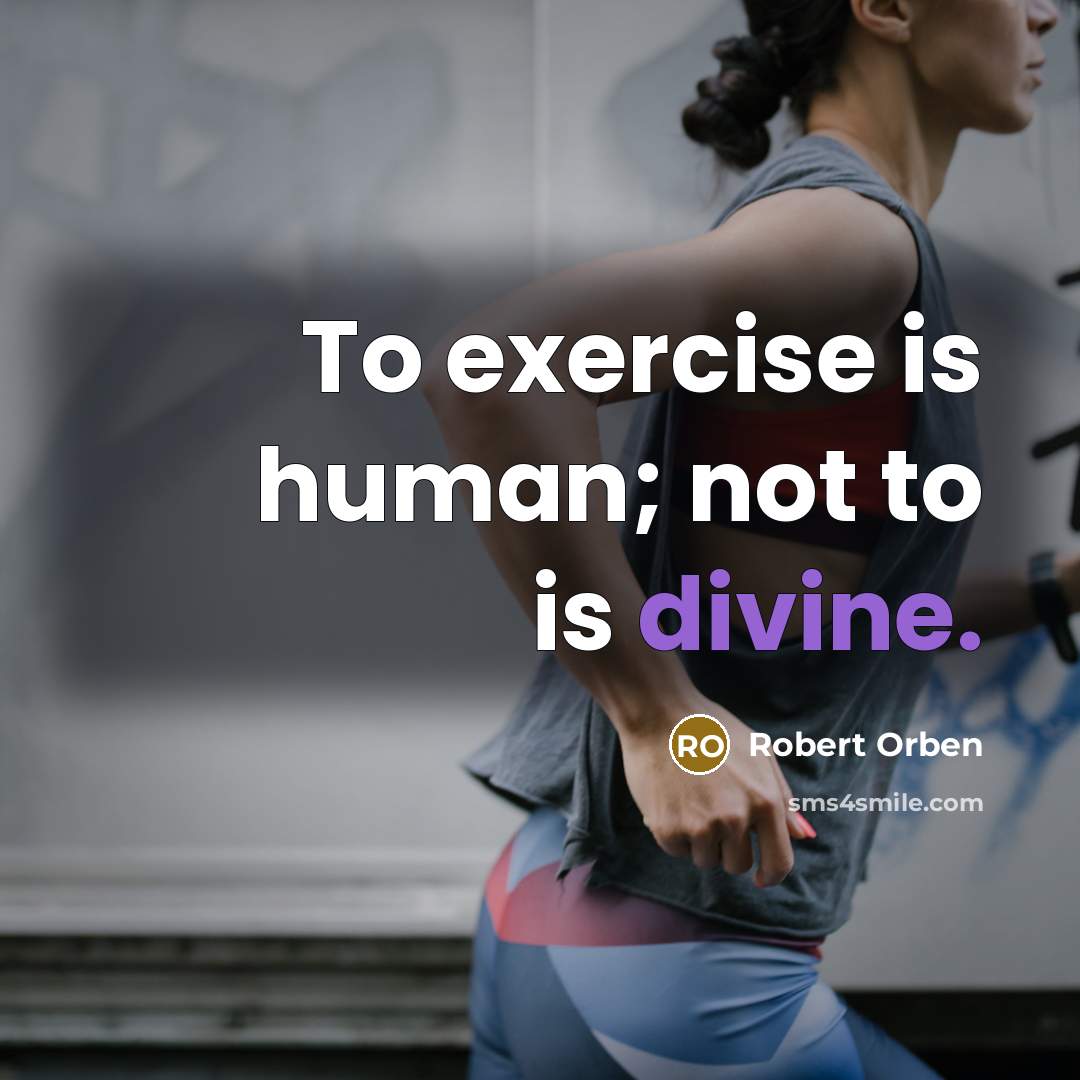 “To exercise is human; not to is divine.…” quote by Robert Orben
