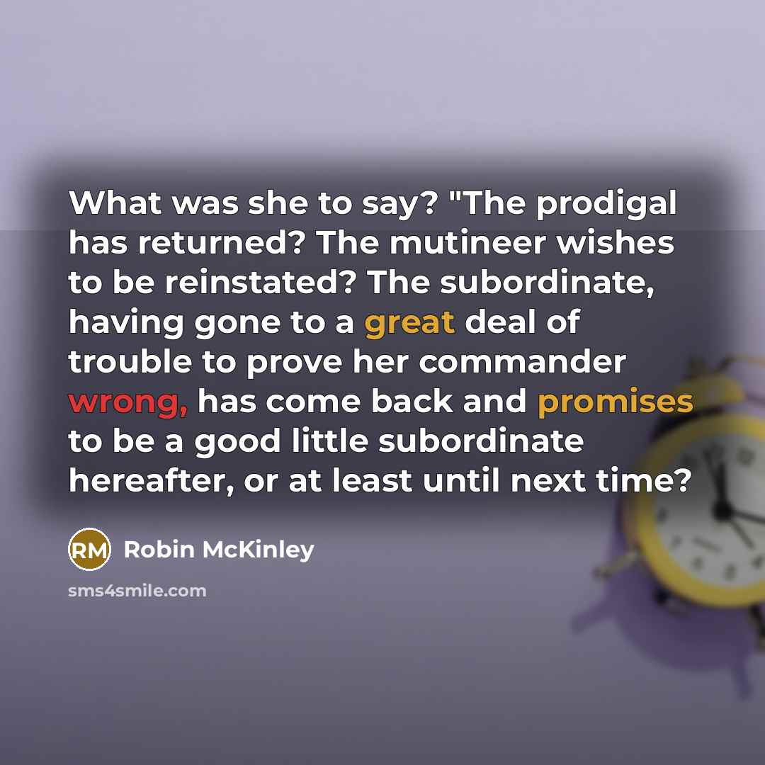 “What was she to say? "The prodigal has returned? The…” quote by Robin McKinley