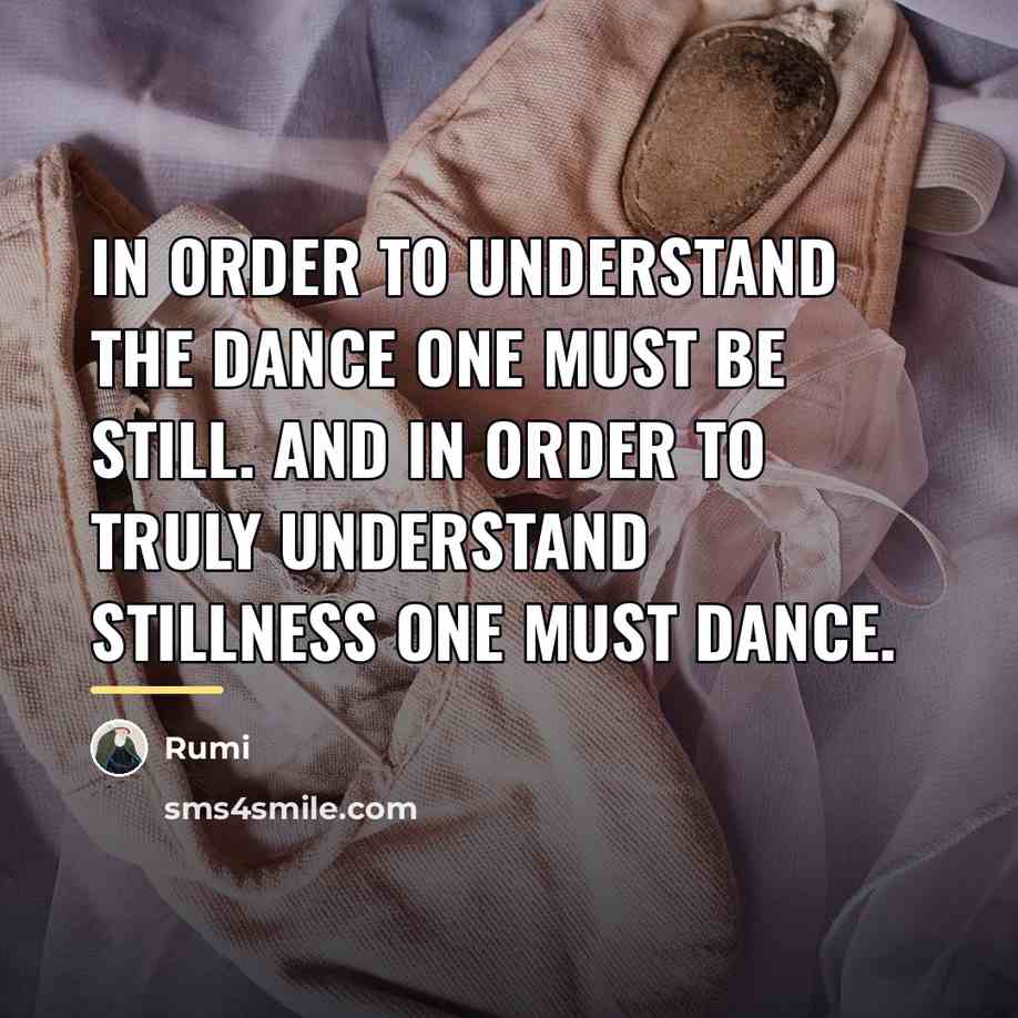 “In order to understand the dance one must be still.…” quote by Rumi