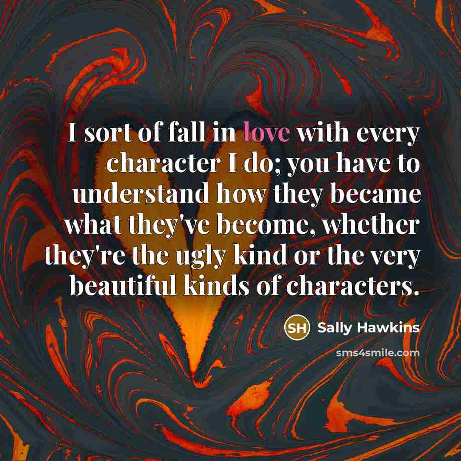 “I sort of fall in love with every character I…” quote by Sally Hawkins