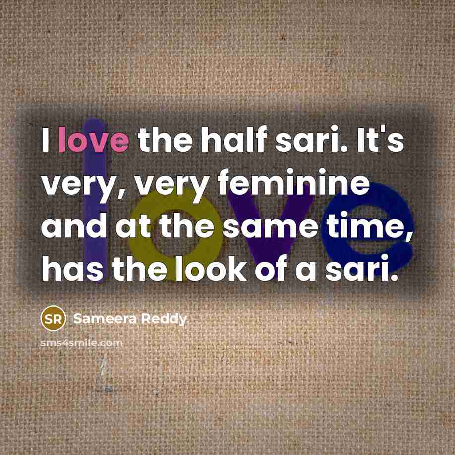 “I love the half sari. It's very, very feminine and…” quote by Sameera Reddy