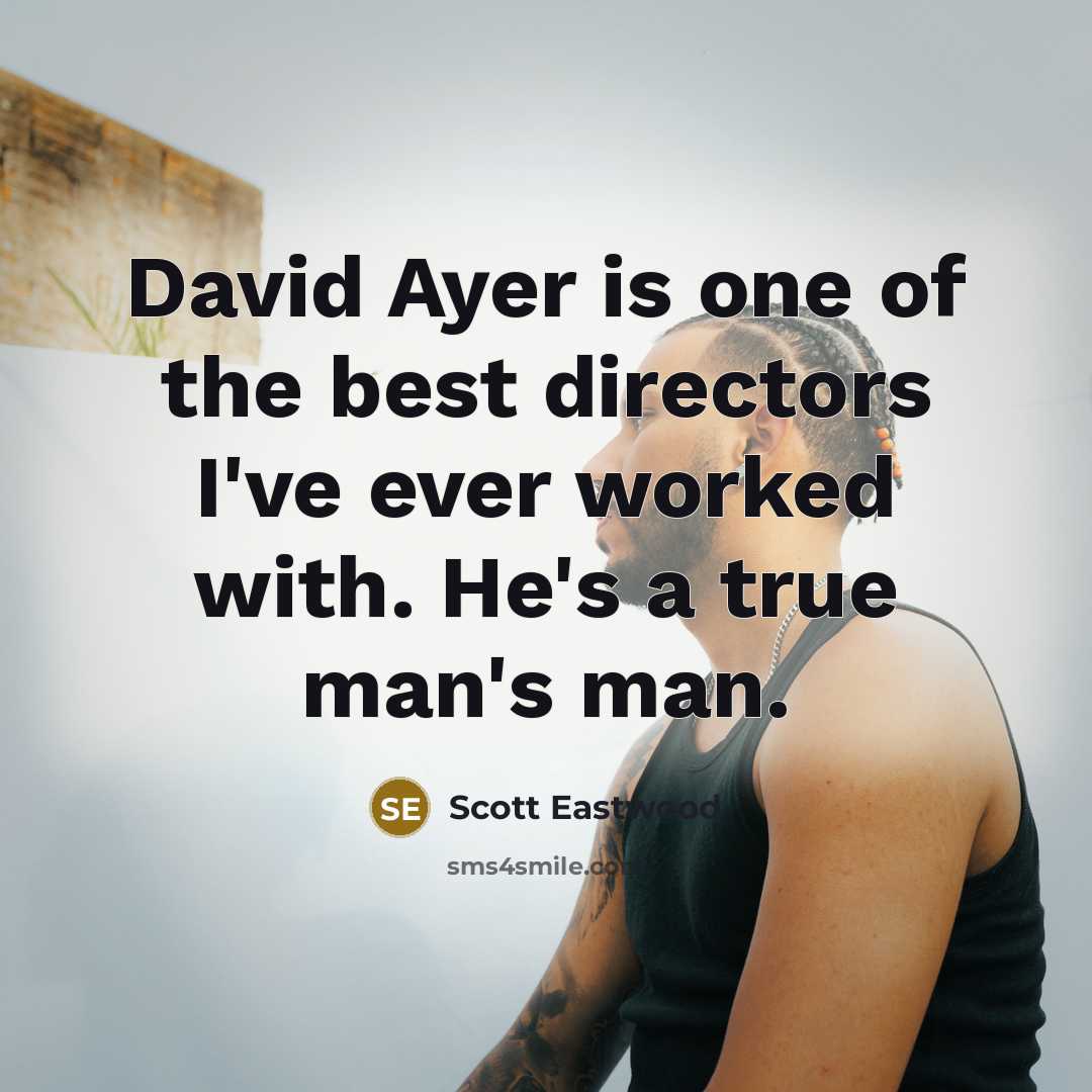 “David Ayer is one of the best directors I've ever…” quote by Scott Eastwood