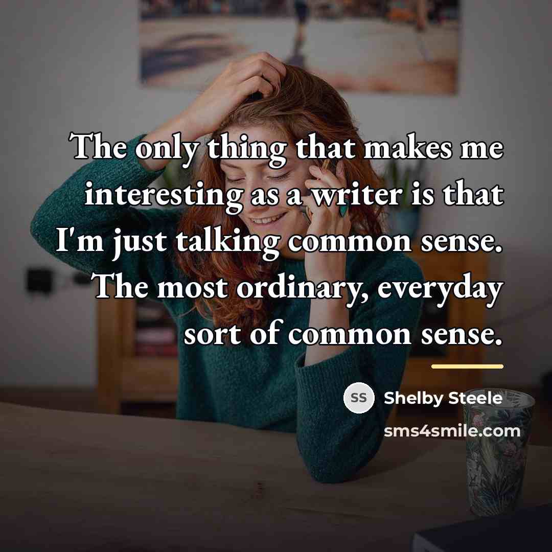 “The only thing that makes me interesting as a writer…” quote by Shelby Steele