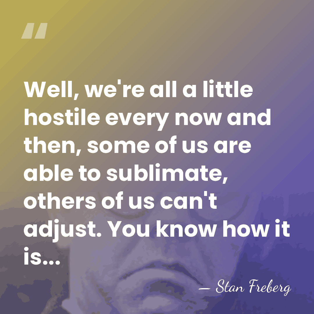 Well, we're all a little hostile every now and then, some of&hellip; - Stan Freberg