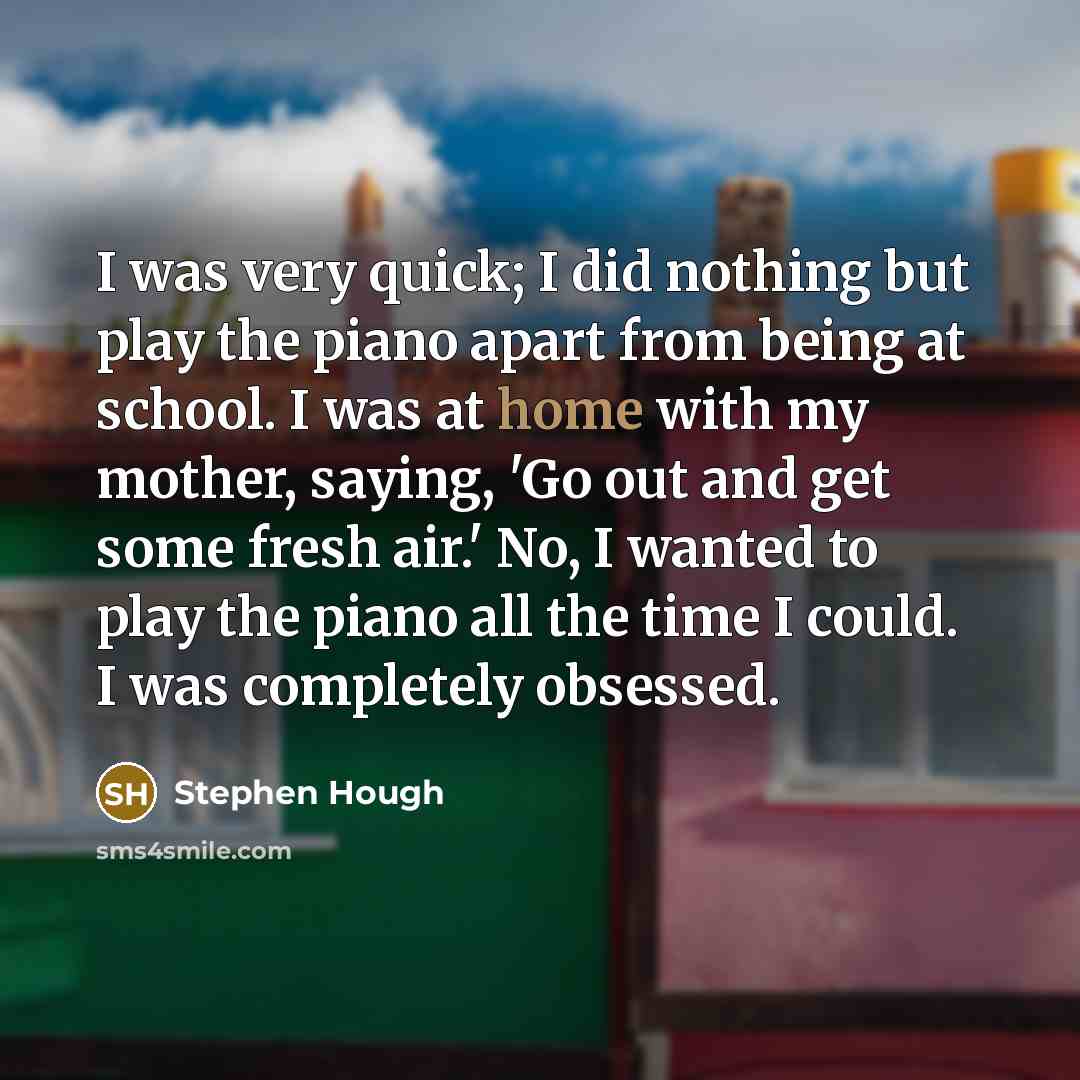 “I was very quick; I did nothing but play the…” quote by Stephen Hough