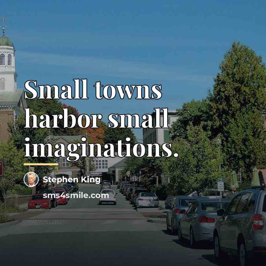 “Small towns harbor small imaginations.…” quote by Stephen King
