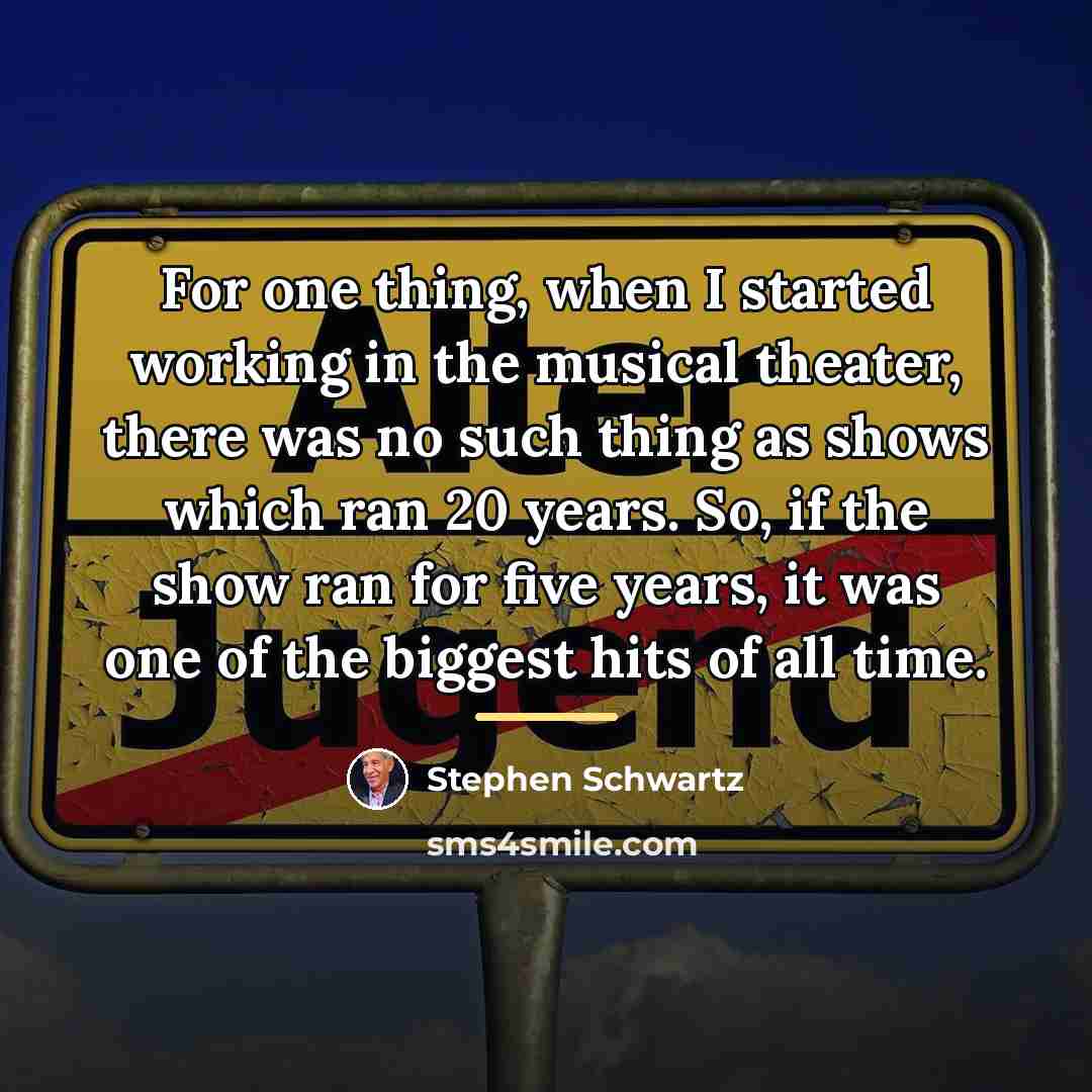 “For one thing, when I started working in the musical…” quote by Stephen Schwartz