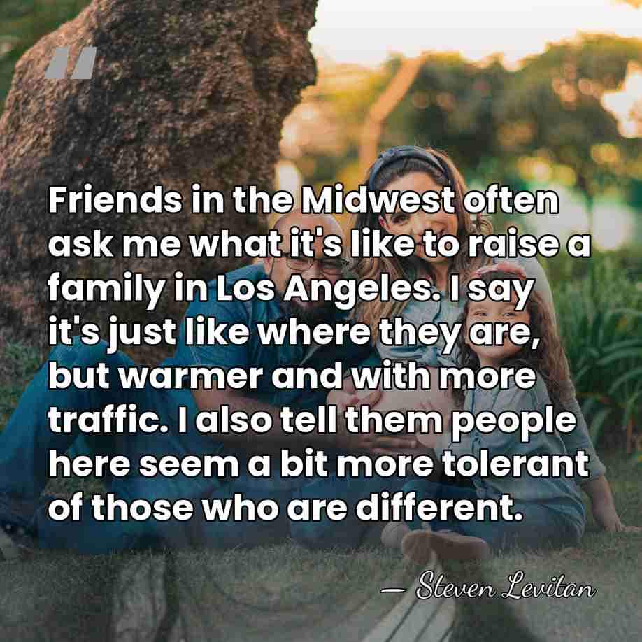 Friends in the Midwest often ask me what it's like to raise&hellip; - Steven Levitan