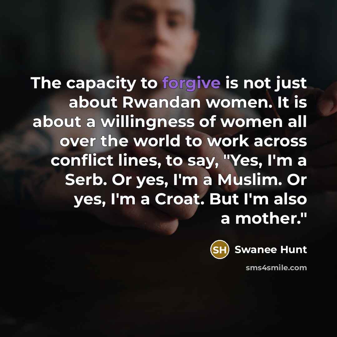 “The capacity to forgive is not just about Rwandan women.…” quote by Swanee Hunt