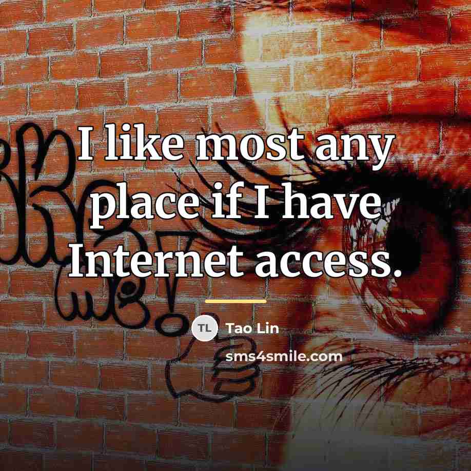“I like most any place if I have Internet access.…” quote by Tao Lin
