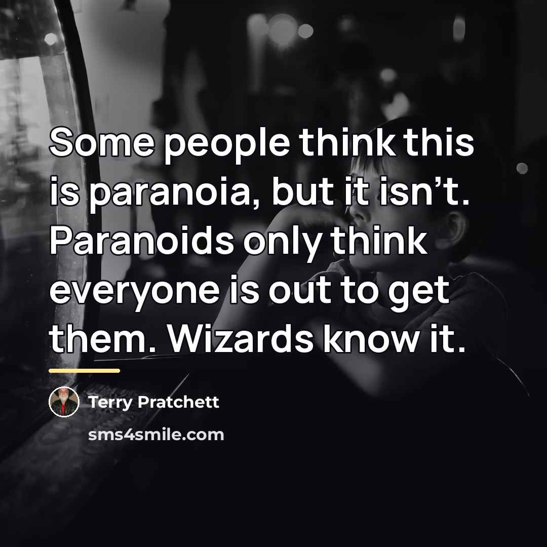 “Some people think this is paranoia, but it isn't. Paranoids…” quote by Terry Pratchett