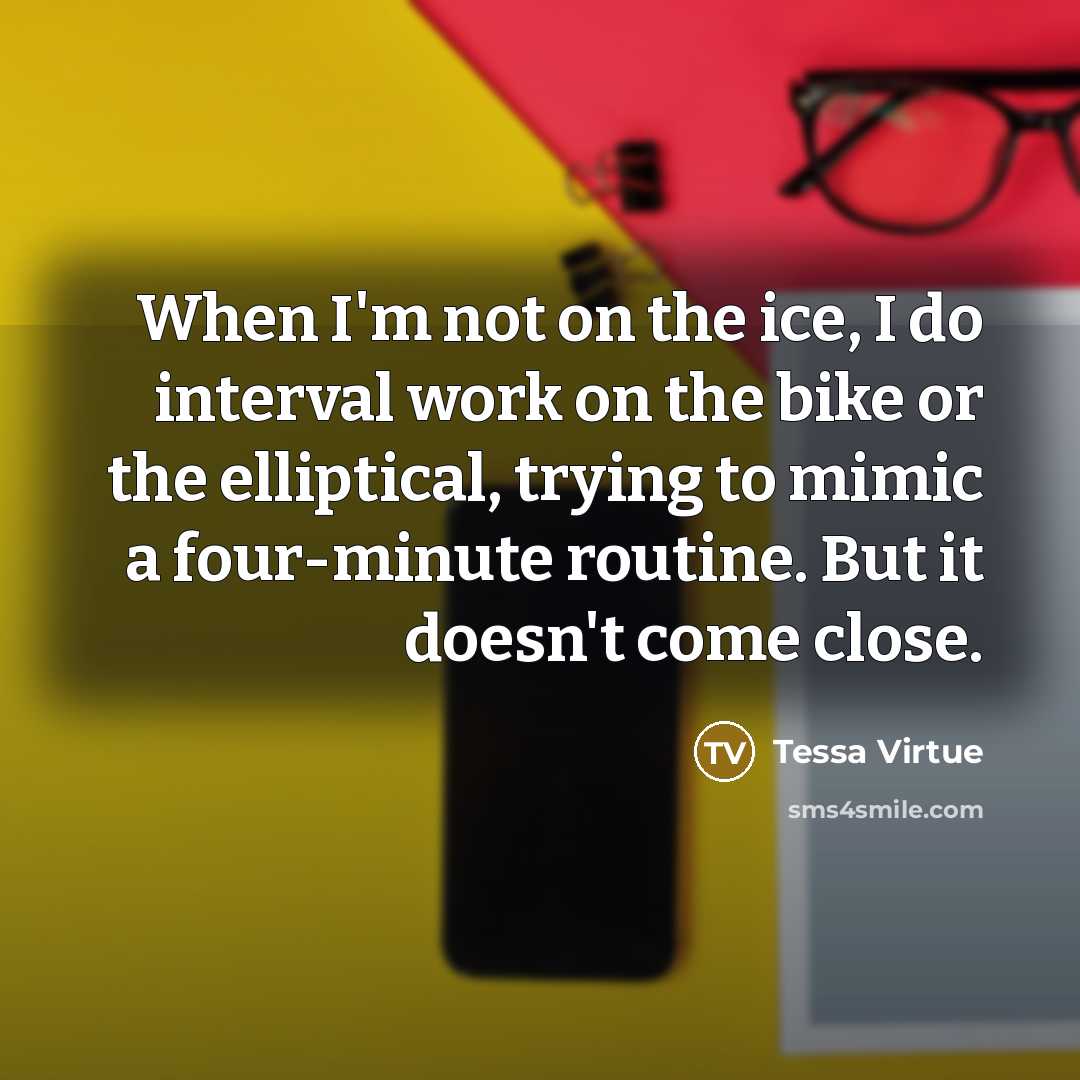 “When I'm not on the ice, I do interval work…” quote by Tessa Virtue