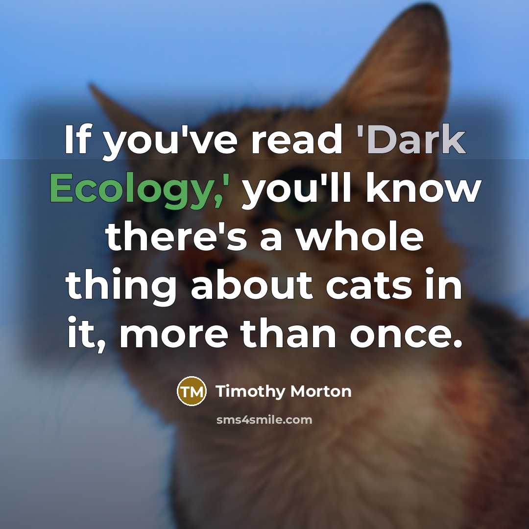 “If you've read 'Dark Ecology,' you'll know there's a whole…” quote by Timothy Morton