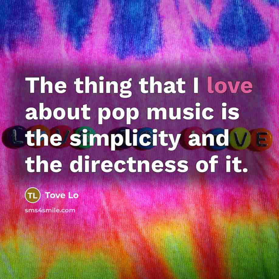“The thing that I love about pop music is the…” quote by Tove Lo