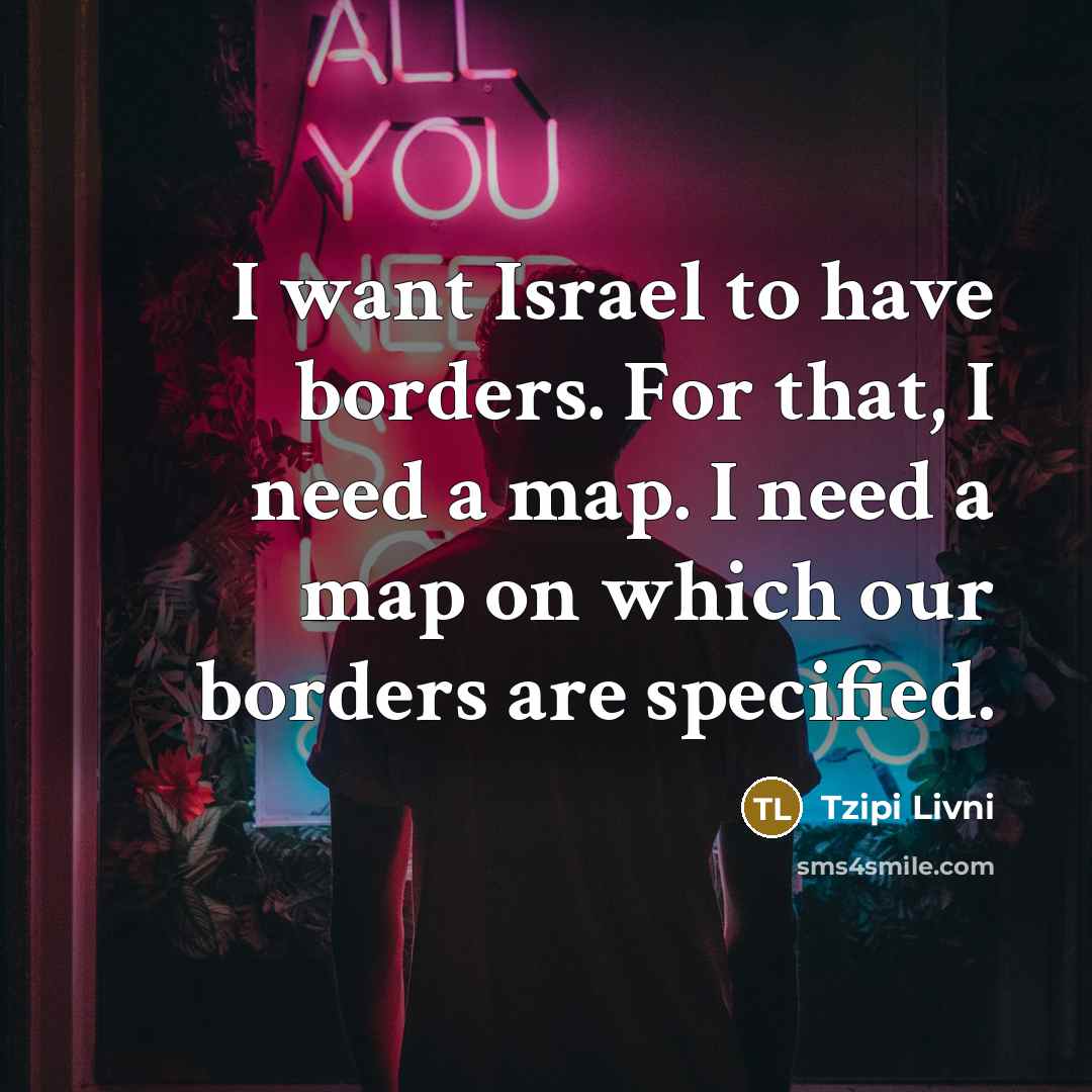 “I want Israel to have borders. For that, I need…” quote by Tzipi Livni