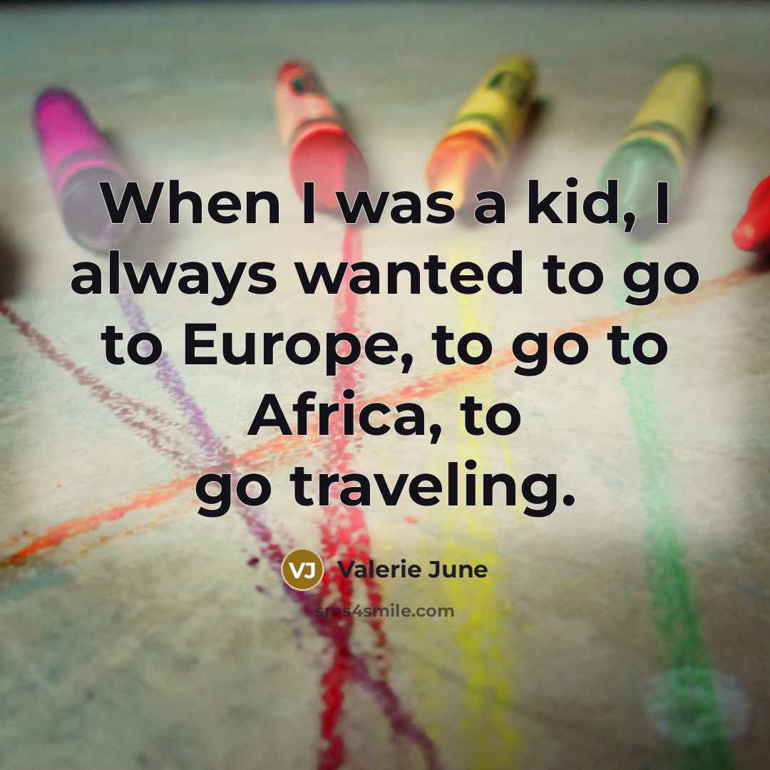 “When I was a kid, I always wanted to go…” quote by Valerie June