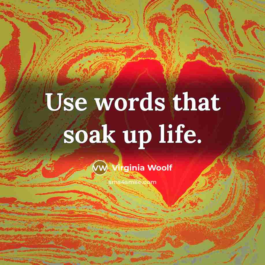 “Use words that soak up life.…” quote by Virginia Woolf
