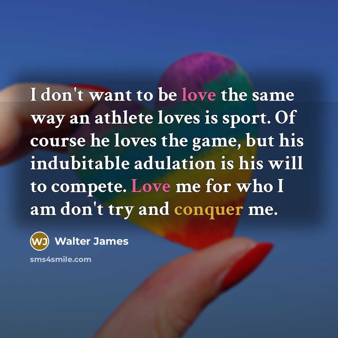 “I don't want to be love the same way an…” quote by Walter James