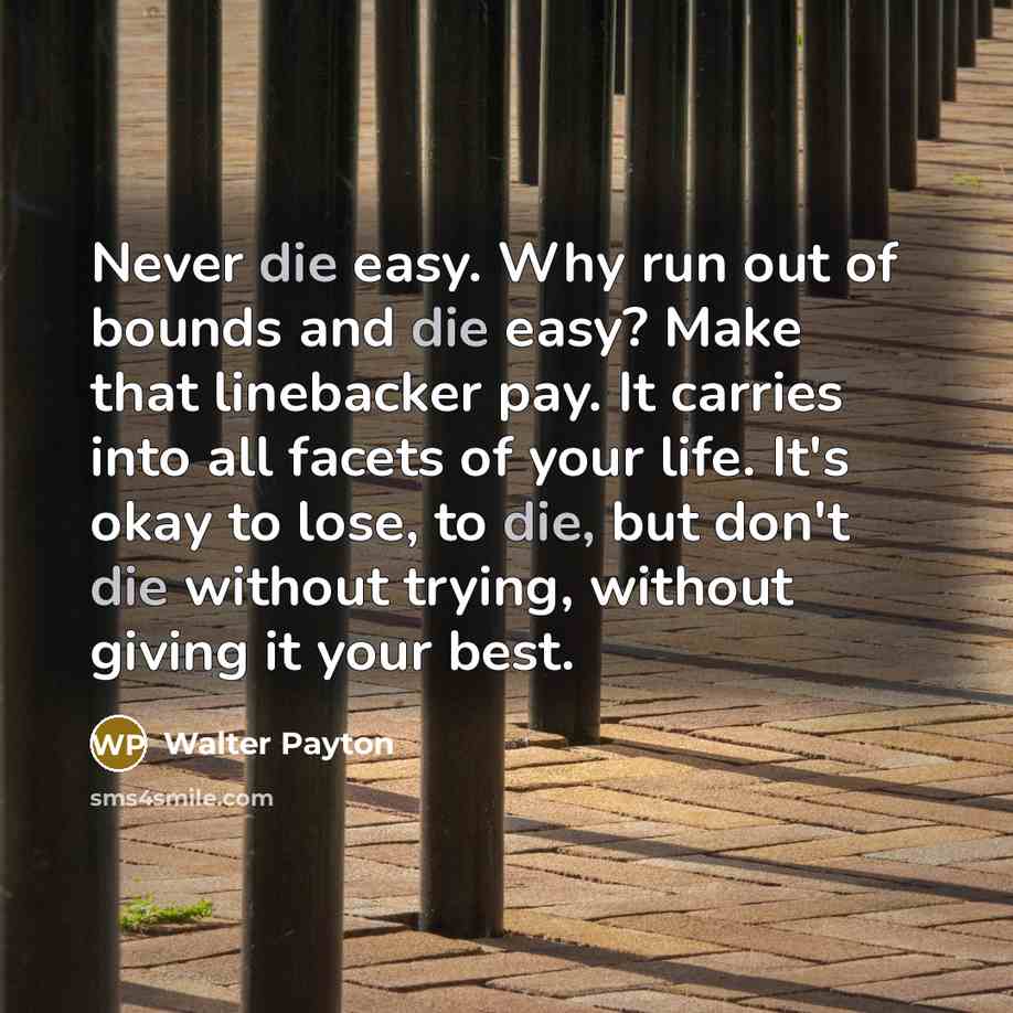 “Never die easy. Why run out of bounds and die…” quote by Walter Payton