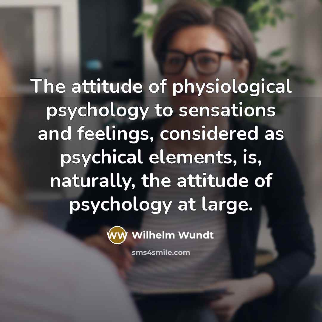 “The attitude of physiological psychology to sensations and feelings, considered…” quote by Wilhelm Wundt