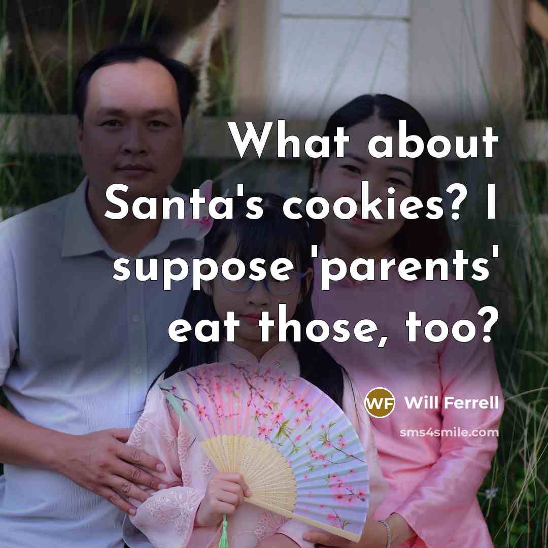 “What about Santa's cookies? I suppose 'parents' eat those, too?…” quote by Will Ferrell