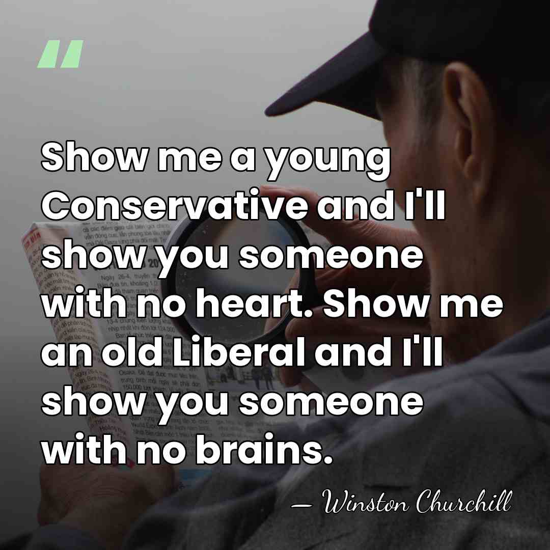 Show me a young Conservative and I'll show you someone with no&hellip; - Winston Churchill