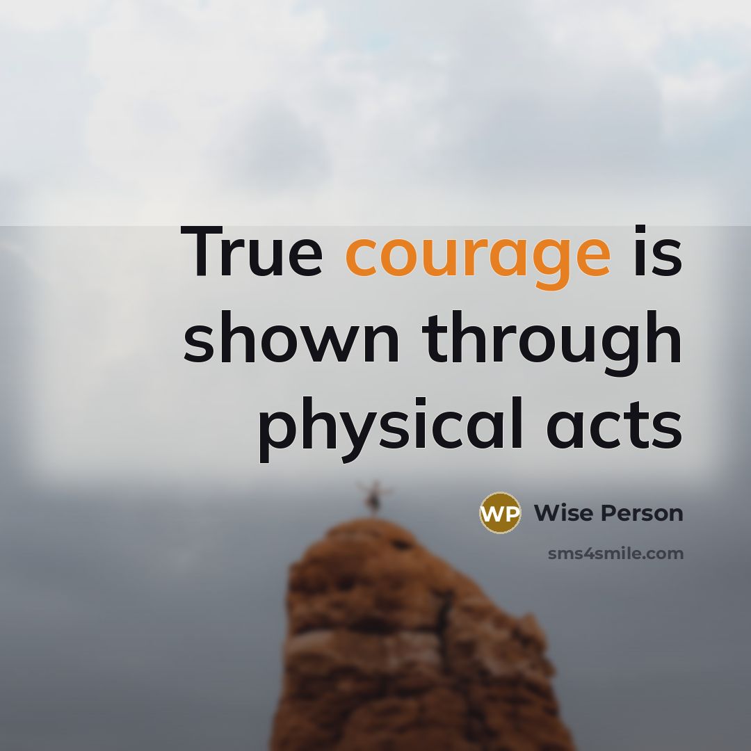 “True courage is shown through physical acts” quote by Wise Person